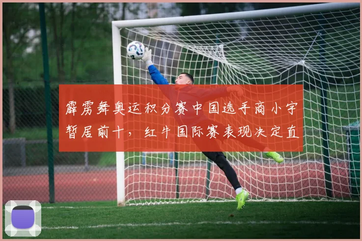 霹雳舞奥运积分赛中国选手商小宇暂居前十，红牛国际赛表现决定直通资格